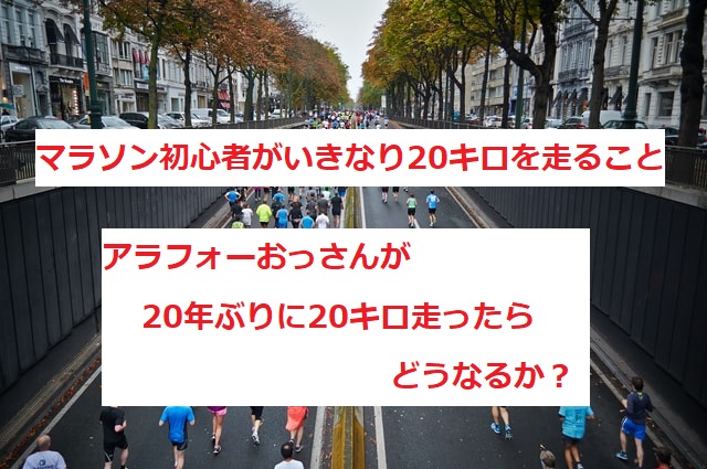 マラソン初心者がいきなり20キロを走ること～アラフォーおっさんが20年ぶりに20キロ走ったらどうなるか？～